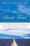 The Scent Trail: How One Womans Quest for the Perfect Perfume Took Her Around the World