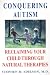 Books : Conquering Autism: Reclaiming Your Child Through Natural Therapies