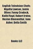 Produkt-Bild: English Television Chefs: Nigella Lawson, Jamie Oliver, Fanny Cradock, Keith Floyd, Robert Irvine, Heston Blumenthal, Jane Asher, Delia Smith