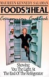 Foods That Heal Companion Cookbook: Showing You the Light at the End of the Refrigerator