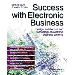 SUCCESS WITH ELECTRONIC BUSINESS: DESIGN, ARCHITECTURE AND TECHNOLOGY OF ELECTRONIC BUSINESS SYSTEMS.