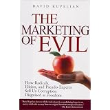 TheMarketingofEvil:HowRadicals,Elitists,andPseudo-ExpertsSellUsCorruptionDisguisedAsFreedom