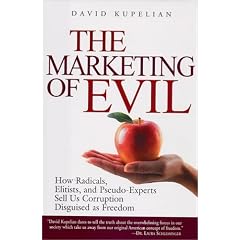 The Marketing of Evil: How Radicals, Elitists, and Pseudo-Experts Sell Us Corruption Disguised As Freedom