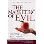 The Marketing of Evil: How Radicals, Elitists, and Pseudo-Experts Sell Us Corruption Disguised As Freedom