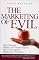 The Marketing of Evil: How Radicals, Elitists, and Pseudo-Experts Sell Us Corruption Disguised As Freedom