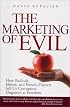 The Marketing of Evil: How Radicals, Elitists, and Pseudo-Experts Sell Us Corruption Disguised As Freedom