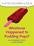 Whatever Happened to Pudding Pops?: The Lost Toys, Tastes, and Trends of the 70s and 80s