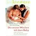 Die ersten Wochen mit dem Baby: �ber 100 Themen. Schneller Zugriff mit System. Umfassend und informativ