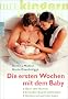 Die ersten Wochen mit dem Baby: �ber 100 Themen. Schneller Zugriff mit System. Umfassend und informativ