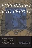 Publishing The Prince: History, Reading, and the Birth of Political Criticism