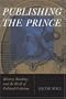 Publishing The Prince: History, Reading, and the Birth of Political Criticism