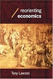 Reorienting Economics (Economics As Social Theory)