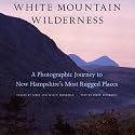 White Mountain Wilderness: A Photographic Journey to New Hampshire's Most Rugged Places