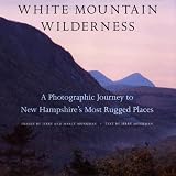 White Mountain Wilderness: A Photographic Journey to New Hampshire's Most Rugged Places