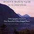 White Mountain Wilderness: A Photographic Journey to New Hampshire's Most Rugged Places