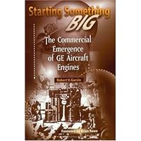 Starting Something Big: The Commercial Emergence of GE Aircraft Engines (Library of Flight Series)