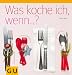 Produkt-Bild: Was koche ich, wenn... (Themenkochbuch)