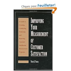 Improving Your Measurement of Customer Satisfaction: A Guide to Creating, Conducting, Analyzing, and Reporting Customer Satisfaction Measurement Programs