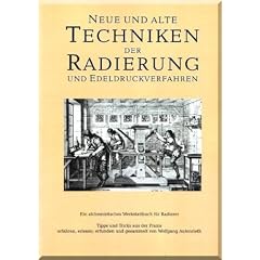 Neue und alte Techniken der Radierung und Edeldruckverfahren - Ein alchemistisches Werkstattbuch f�r Radierer: Vom 'Hexenmehl und Drachenblut' zur ... und Rezepte aus f�nf Jahrhunderten