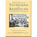 Neue und alte Techniken der Radierung und Edeldruckverfahren - Ein alchemistisches Werkstattbuch f�r Radierer: Vom 'Hexenmehl und Drachenblut' zur ... und Rezepte aus f�nf Jahrhunderten