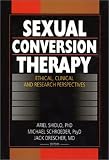 Sexual Conversion Therapy: Ethical, Clincial, and Research Perspectives