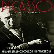 Picasso: Creator and Destroyer | [Arianna Stassinopoulos Huffington]
