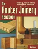 The Router Joinery Handbook: Innovative Jigs, Fixtures, and Techniques for Creating Flawless Joints Every Time