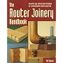 The Router Joinery Handbook: Innovative Jigs, Fixtures, and Techniques for Creating Flawless Joints Every Time