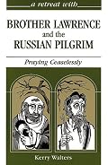 A Retreat With Brother Lawrence and the Russian Pilgrim: Praying Ceaselessly (Retreat With-- Series)