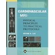 Cardiovascular MR Imaging: Physical Principles to Practical... by Vivian S. Lee