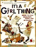 It's a Girl Thing: How to Stay Healthy, Safe and in Charge