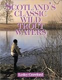 Scotland's Classic Wild Trout Waters (Fly Fishing International Series)