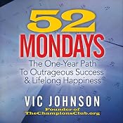 52 Mondays: The One-Year Path to Outrageous Success & Lifelong Happiness | [Vic Johnson]
