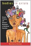 Bodies in crisis : culture, violence, and women's resistance in neoliberal Argentina