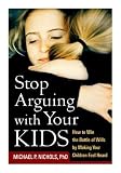 Stop Arguing with Your Kids: How to Win the Battle of Wills by Making Your Children Feel Heard