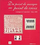 Du point de marque au point de croix : Catalogue de l'exposition - Nancy 2000