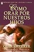 Como Orar Por Nuestros Hijos = How to Pray for Our Children