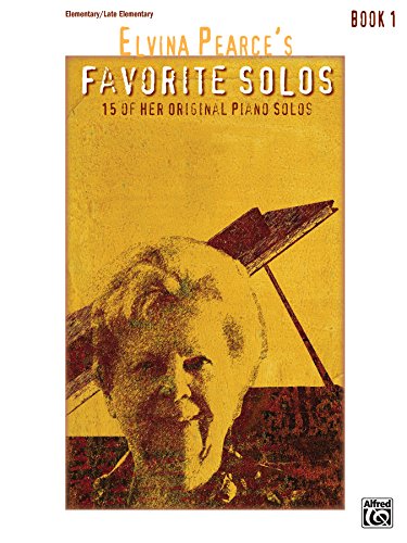 Elvina Pearce's Favorite Solos, Book 1: 15 of Her Original Elementary to Late Elementary Piano Solos