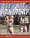 Age is Not a Handicap: A Complete Guide to Playing Great Golf for Seniors