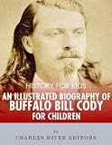 History for Kids: An Illustrated Biography of Buffalo Bill Cody for Children