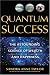 Quantum Success: The Astounding Science of Wealth and Happiness