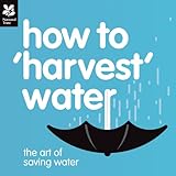How to 'harvest' water : the art of saving water