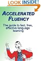 Accelerated Fluency: The Guide to Fast, Free, Effective Language Learning.: 1