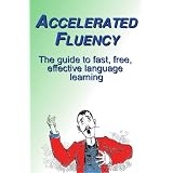 Accelerated Fluency: The Guide to Fast, Free, Effective Language Learning. ~ Rick Dearman