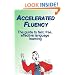Accelerated Fluency: The Guide to Fast, Free, Effective Language Learning.: 1