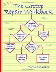 The Laptop Repair Workbook: An Introduction to Troubleshooting and Repairing Laptop Computers