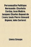 Produkt-Bild: Personnalit Politique Normande: Charlotte Corday, Jean Mabire, Jacques Charles DuPont de L'Eure, Louis Pierre Douard Bignon, John Carteret