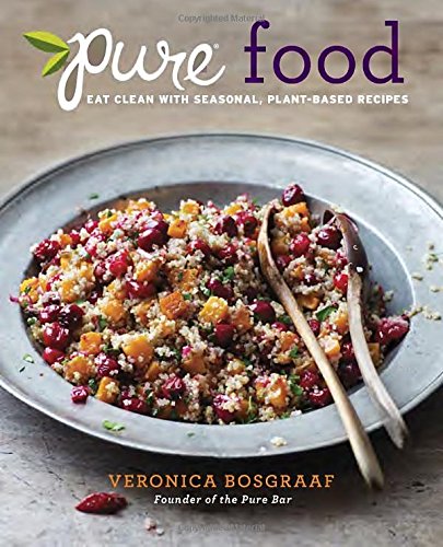 Pure Food: Eat Clean with Seasonal, Plant-Based Recipes, by Veronica Bosgraaf
