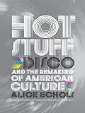 Hot Stuff: Disco and the Remaking of American Culture Hot Stuff: Disco and the Remaking of American Culture