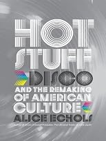 Hot stuff : disco and the remaking of American culture